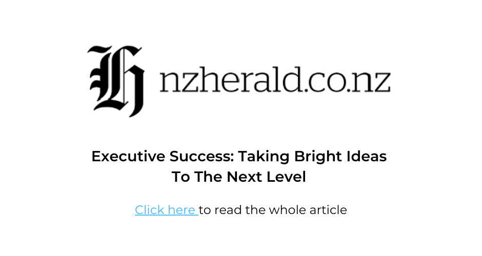 Nz Herald - Executive Success: Taking Bright Ideas To The Next Level